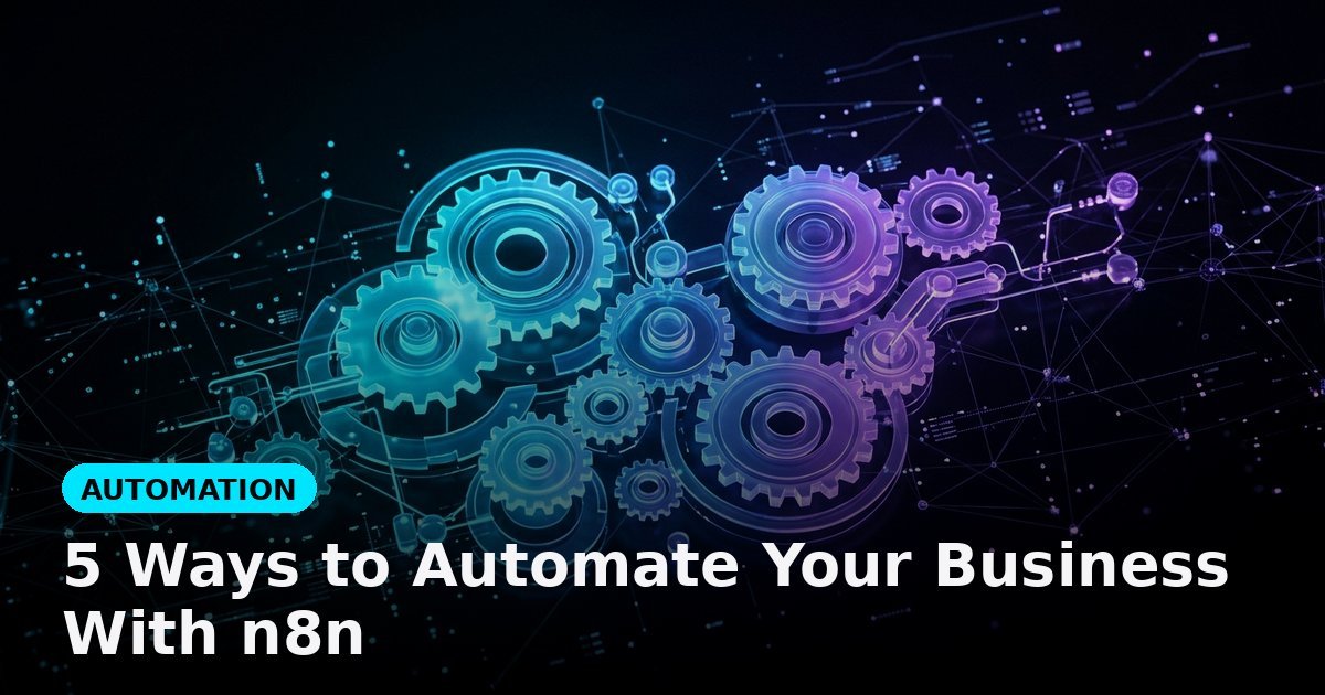 5 Ways to Automate Your Business With n8n