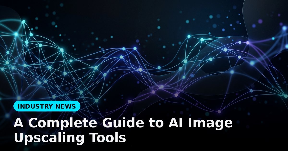 A Complete Guide to AI Image Upscaling Tools