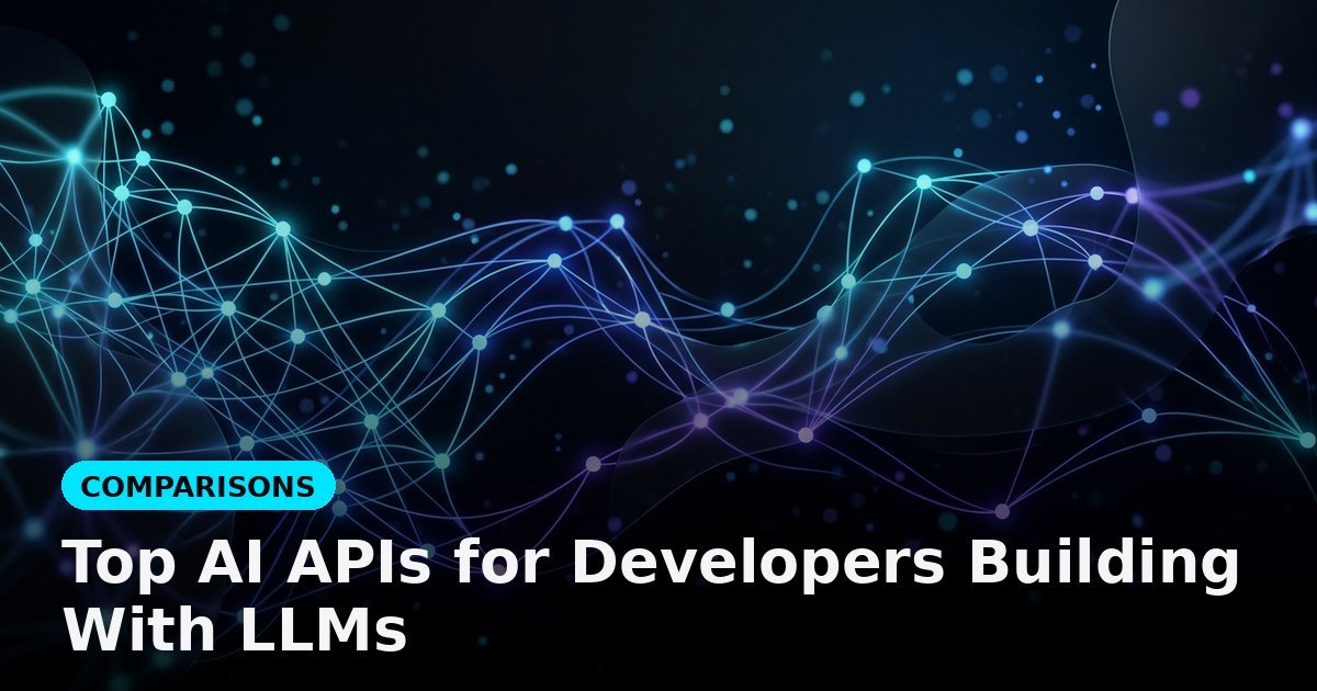 Top AI APIs for Developers Building With LLMs